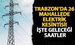 Trabzon’da 26 mahallede lektrikler 7 saat kesilecek