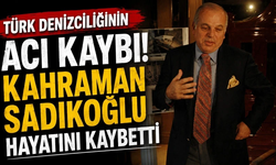 Türk denizciliğinin acı kaybı! Kahraman Sadıkoğlu hayatını kaybetti