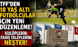 TFF’den 18 yaş altı futbolcular için yeni düzenleme!
