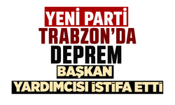 Yeni Parti Trabzon'da deprem! Başkan yardımcısı istifa etti