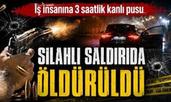İş insanına 3 saatlik kanlı pusu: Silahlı saldırıda öldürüldü
