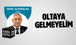 Oltaya gelmeyelim