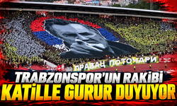 Trabzonspor'un rakibi katille gurur duyuyor