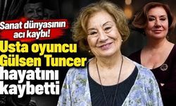 Sanat dünyasının acı kaybı! Usta oyuncu Gülsen Tuncer hayatını kaybetti