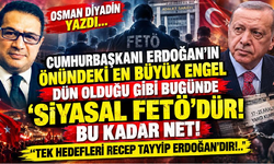 CUMHURBAŞKANI ERDOĞAN’IN ÖNÜNDEKİ EN BÜYÜK ENGEL DÜN OLDUĞU GİBİ BUGÜNDE ‘SİYASAL FETÖ’DÜR!