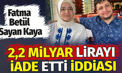 Fatma Betül Sayan Kaya, 2,2 milyar lirayı iade etti!