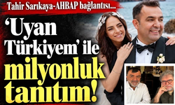 Tahir Sarıkaya-AHBAP bağlantısı: 'Uyan Türkiyem' ile milyonluk tanıtım!