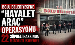 Bolu Belediyesine “hayalet araç” operasyonu: 7 ilde 22 şüpheliye gözaltı kararı