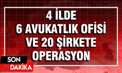 6 avukatlık ofisi ve 20 şirkete baskın!