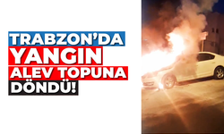 Trabzon’da araç bir anda alev aldı!