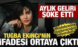 Tuğba Ekinci'nin ifadesi ortaya çıktı! Aylık geliri şoke etti