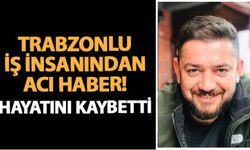 Trabzon’da genç iş insanı kalbine yenildi!