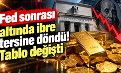 Fed sonrası altında ibre tersine döndü! Tablo değişti