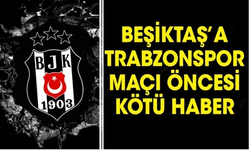 Beşiktaş'ın yıldızı Trabzon maçında yok!