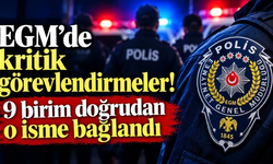 EGM’de kritik görevlendirmeler! 9 birim doğrudan o isme bağlandı