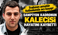 Trabzon amatör futbolunda acı kayıp! Şampiyon kadronun kalecisi hayatını kaybetti
