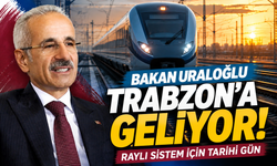Bakan Uraloğlu Trabzon’a geliyor! Raylı sistem için tarihi gün