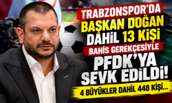Trabzonspor'da Başkan Doğan dahil 13 kişi bahis gerekçesiyle PFDK'ya sevk edildi! 4 büyükler dahil 448 kişi…