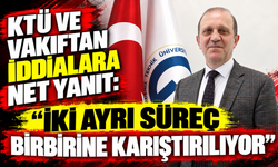 KTÜ ve Vakıftan iddialara net yanıt: “İki ayrı süreç birbirine karıştırılıyor”