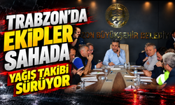 Trabzon’da ekipler sahada, yağış takibi sürüyor