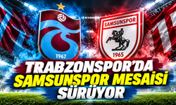 Trabzonspor’da Samsunspor mesaisi sürüyor