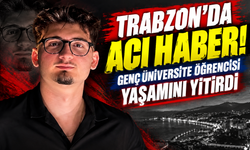 Trabzon’da acı haber! Genç üniversite öğrencisi yaşamını yitirdi