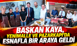 BAŞKAN KAYA, YENİMALLE VE PAZARKAPI’DA ESNAFLA BİR ARAYA GELDİ