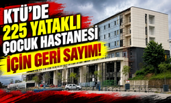 KTÜ’de 225 yataklı Çocuk Hastanesi için geri sayım!