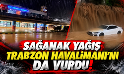 Sağanak yağış Trabzon Havalimanı'nı da vurdu!