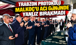 Trabzon protokolü Malkoç’u acı gününde yalnız bırakmadı