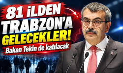 81 ilden Trabzon'a gelecekler! Bakan Tekin de katılacak