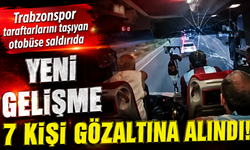 Trabzonspor taraftarlarını taşıyan otobüse saldırı: 7 kişi gözaltına alındı!