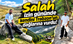 Salah izin gününü Trabzon'un dağlarında geçirdi!