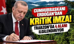 Cumhurbaşkanı Erdoğan'dan kritik imza! Trabzon'da 4 alanı ilgilendiriyor