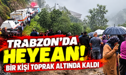 Trabzon’da heyelan! Bir kişi toprak altında kaldı