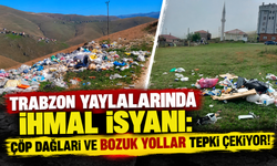 Trabzon Yaylalarında İhmal İsyanı: Çöp Dağları ve Bozuk Yollar Tepki Çekiyor!