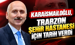 Karaismailoğlu, Trabzon Şehir Hastanesi için tarih verdi