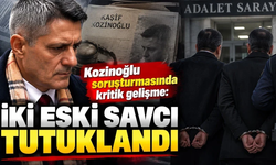 Kozinoğlu soruşturmasında kritik gelişme: İki eski savcı tutuklandı