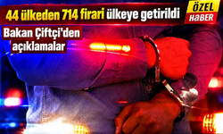 44 ülkeden 714 firari Türkiye'ye getirildi!