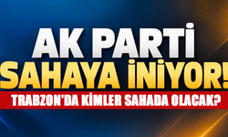 AK PARTİ TRABZON'DA BUGÜN 18 İLÇEDE SAHAYA İNİYOR!