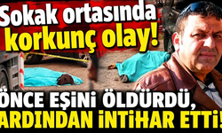 Sokak ortasında korkunç olay! Önce eşini öldürdü, ardından intihar etti