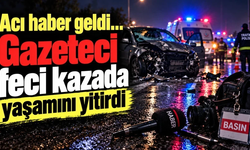 Gazeteci feci kazada yaşamını yitirdi