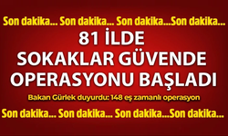 Ülke genelinde 'Sokaklar Güvende' operasyonu başladı: 148 eş zamanlı operasyon