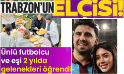 Trabzon'un adeta gönüllü elçisi! Ünlü futbolcu ve eşi 2 yılda gelenekleri öğrendi