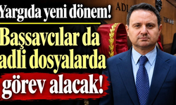 Yargıda yeni dönem! Başsavcılar da adli dosyalarda görev alacak