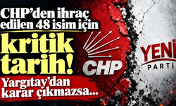 CHP'den ihraç edilen 48 isim için kritik tarih!