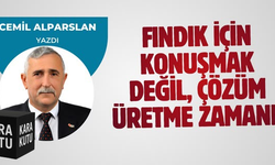 FINDIK İÇİN KONUŞMAK DEĞİL, ÇÖZÜM ÜRETME ZAMANI!