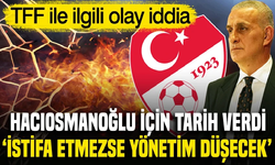 'TFF Başkanı istifa edecek' denildi