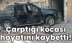 Park etme sırasında facia! Çarptığı kocası hayatını kaybetti!