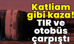 Otobüsle TIR çarpıştı! 11 can kaybı, 27 yaralı var!